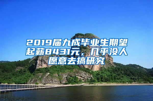 2019届九成毕业生期望起薪8431元，几乎没人愿意去搞研究