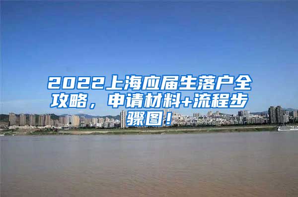 2022上海应届生落户全攻略，申请材料+流程步骤图！