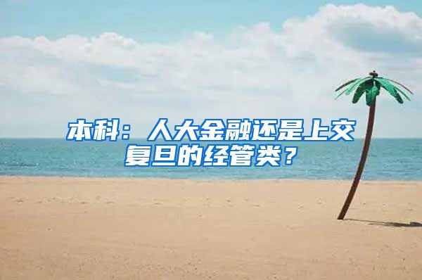 本科：人大金融还是上交复旦的经管类？