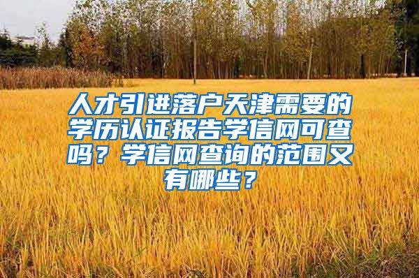 人才引进落户天津需要的学历认证报告学信网可查吗？学信网查询的范围又有哪些？