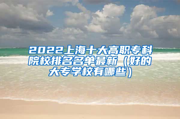 2022上海十大高职专科院校排名名单最新（好的大专学校有哪些）