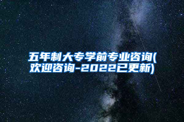 五年制大专学前专业咨询(欢迎咨询-2022已更新)