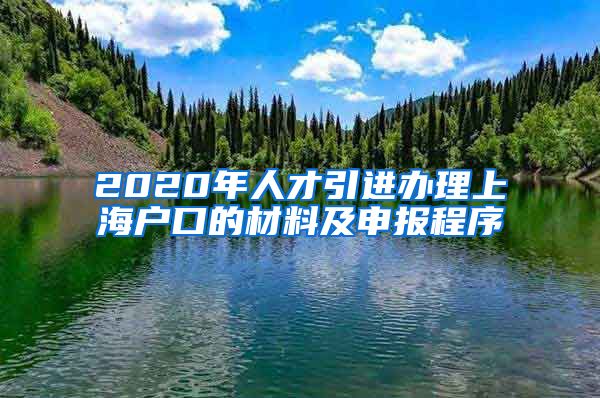 2020年人才引进办理上海户口的材料及申报程序