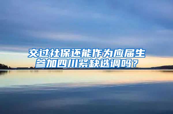 交过社保还能作为应届生参加四川紧缺选调吗？