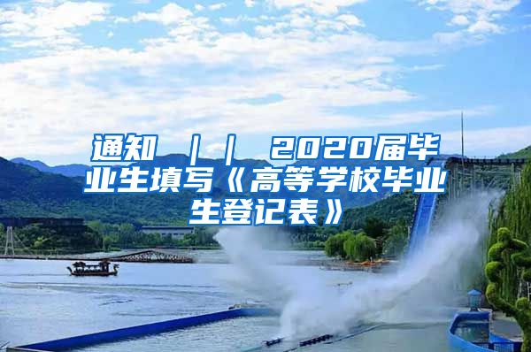 通知 ｜｜ 2020届毕业生填写《高等学校毕业生登记表》