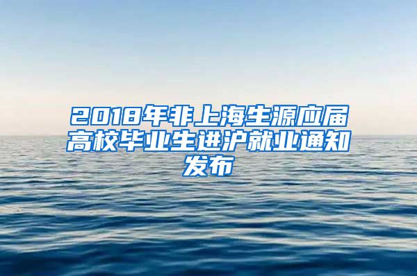 2018年非上海生源应届高校毕业生进沪就业通知发布