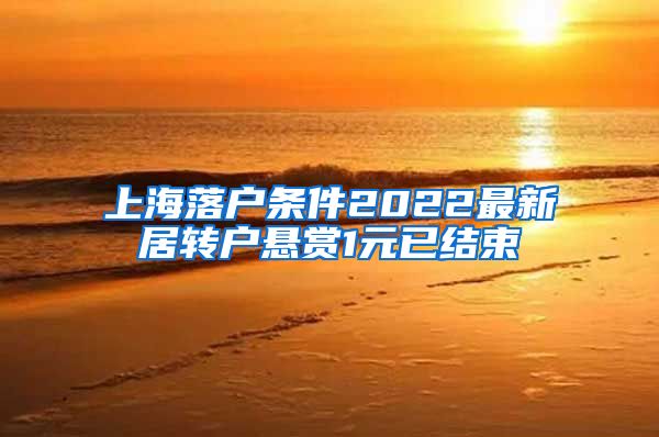 上海落户条件2022最新居转户悬赏1元已结束