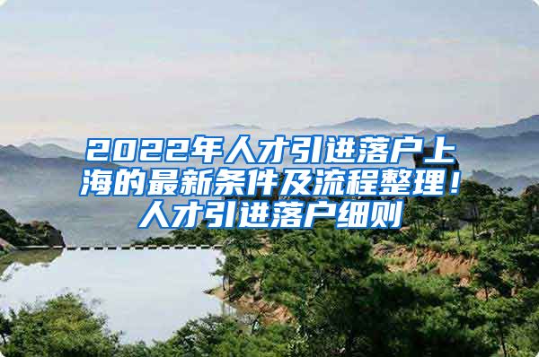 2022年人才引进落户上海的最新条件及流程整理！人才引进落户细则