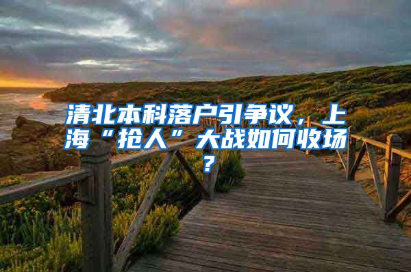 清北本科落户引争议，上海“抢人”大战如何收场？