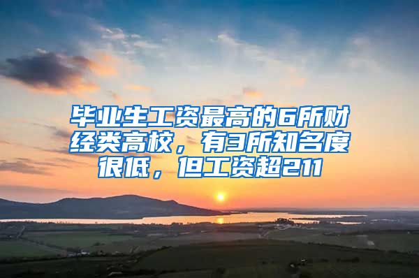 毕业生工资最高的6所财经类高校，有3所知名度很低，但工资超211