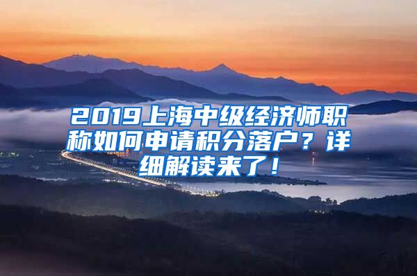 2019上海中级经济师职称如何申请积分落户？详细解读来了！