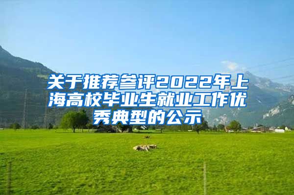 关于推荐参评2022年上海高校毕业生就业工作优秀典型的公示