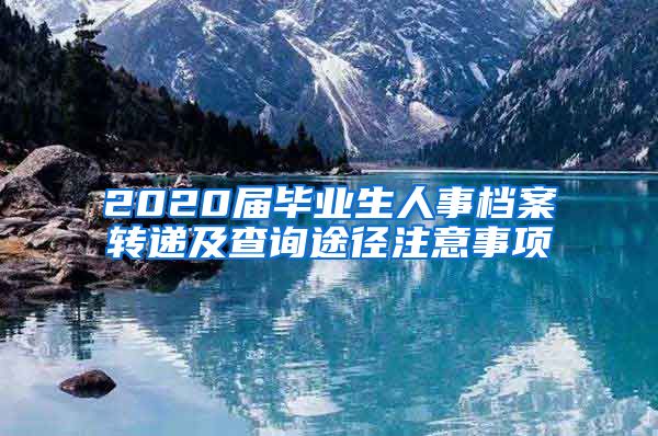 2020届毕业生人事档案转递及查询途径注意事项