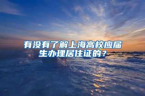 有没有了解上海高校应届生办理居住证的？