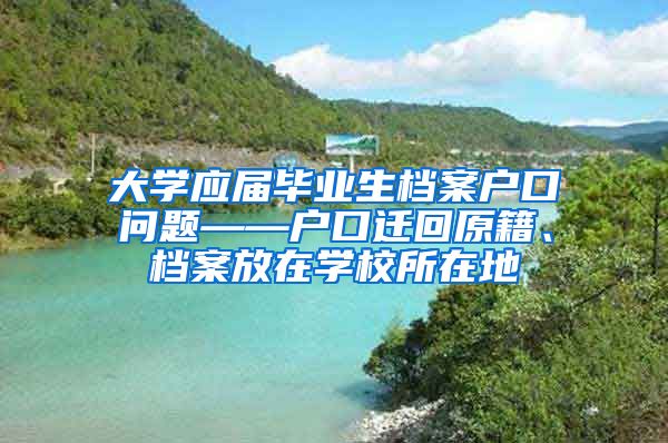 大学应届毕业生档案户口问题——户口迁回原籍、档案放在学校所在地