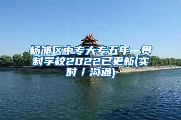 杨浦区中专大专五年一贯制学校2022已更新(实时／沟通)