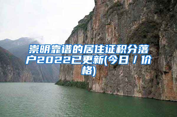 崇明靠谱的居住证积分落户2022已更新(今日／价格)