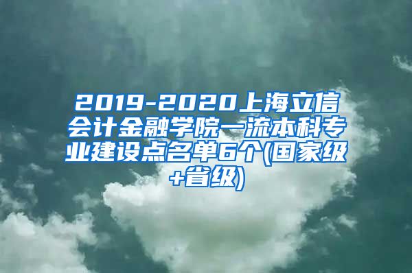 2019-2020上海立信会计金融学院一流本科专业建设点名单6个(国家级+省级)