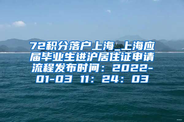 72积分落户上海_上海应届毕业生进沪居住证申请流程发布时间：2022-01-03 11：24：03