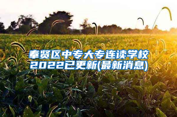 奉贤区中专大专连读学校2022已更新(最新消息)