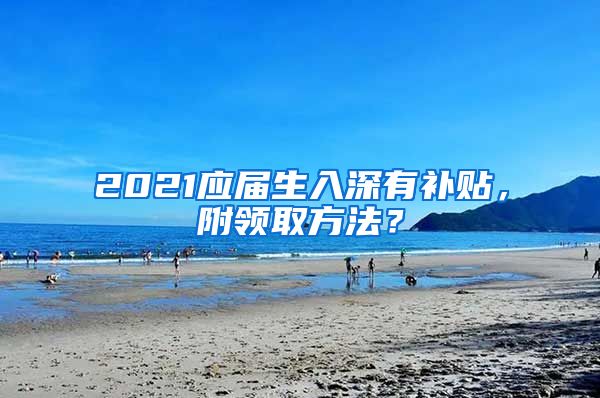 2021应届生入深有补贴，附领取方法？