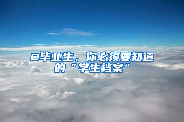 @毕业生，你必须要知道的“学生档案”