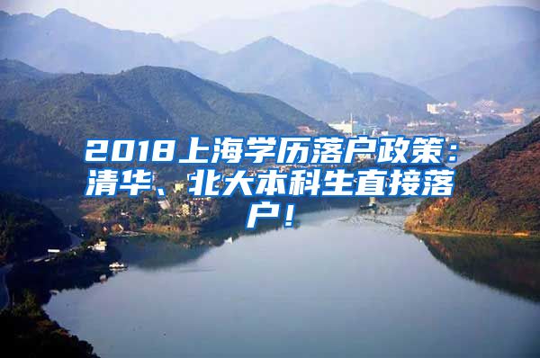 2018上海学历落户政策：清华、北大本科生直接落户！