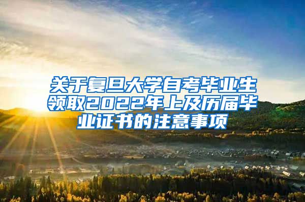 关于复旦大学自考毕业生领取2022年上及历届毕业证书的注意事项