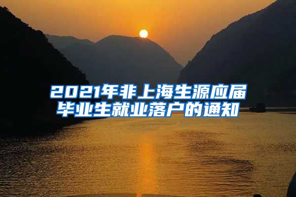 2021年非上海生源应届毕业生就业落户的通知