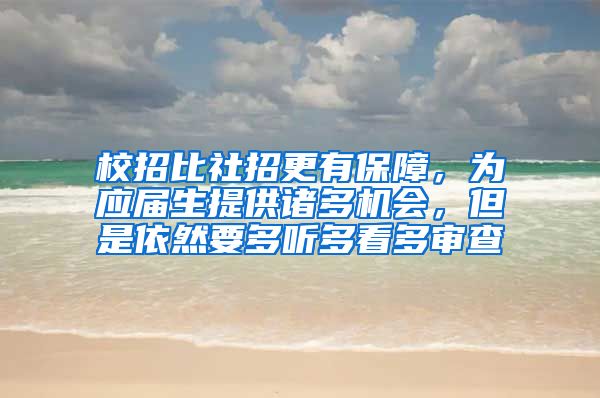 校招比社招更有保障，为应届生提供诸多机会，但是依然要多听多看多审查