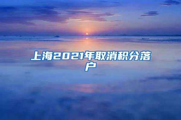 上海2021年取消积分落户