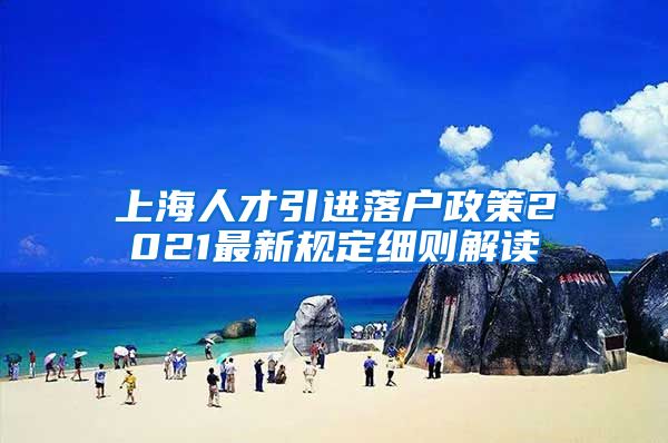 上海人才引进落户政策2021最新规定细则解读