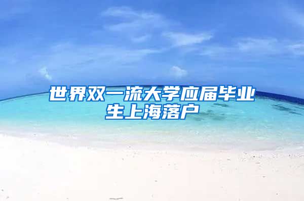 世界双一流大学应届毕业生上海落户