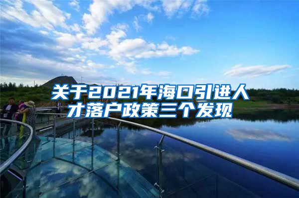 关于2021年海口引进人才落户政策三个发现