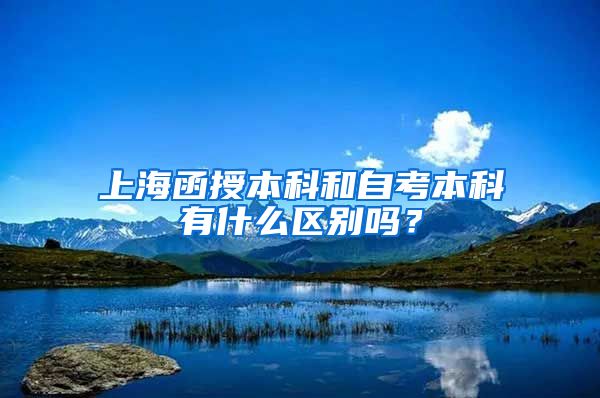 上海函授本科和自考本科有什么区别吗？