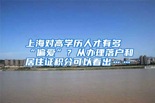 上海对高学历人才有多“偏爱”？从办理落户和居住证积分可以看出……