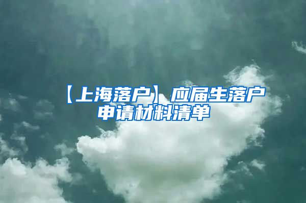 【上海落户】应届生落户申请材料清单