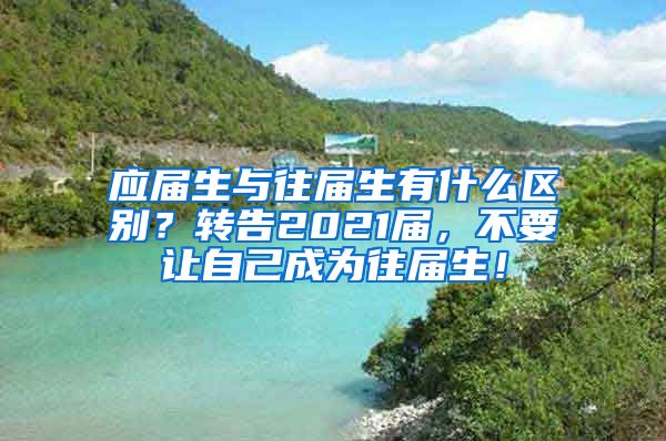 应届生与往届生有什么区别？转告2021届，不要让自己成为往届生！