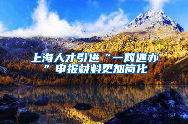 上海人才引进“一网通办”申报材料更加简化