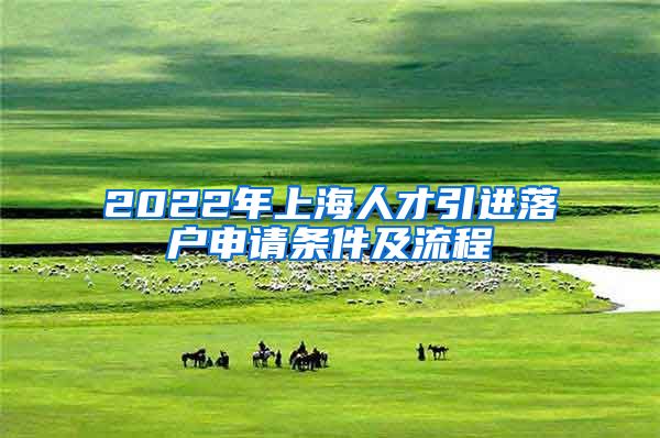 2022年上海人才引进落户申请条件及流程