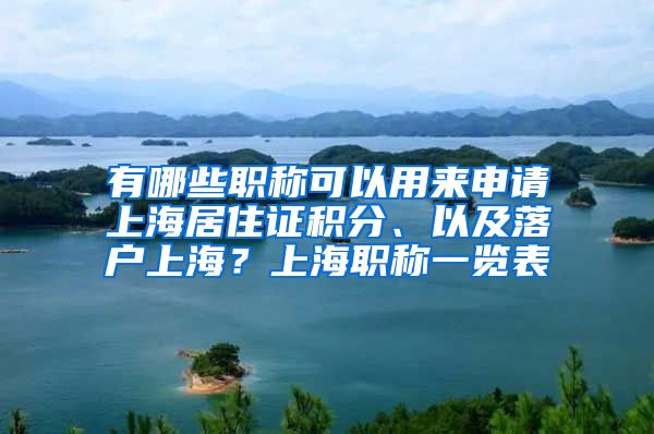 有哪些职称可以用来申请上海居住证积分、以及落户上海？上海职称一览表