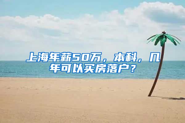 上海年薪50万，本科，几年可以买房落户？