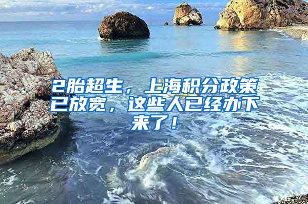 2胎超生，上海积分政策已放宽，这些人已经办下来了！