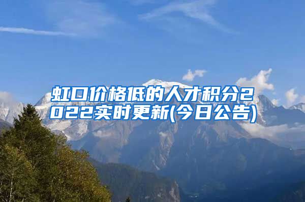 虹口价格低的人才积分2022实时更新(今日公告)