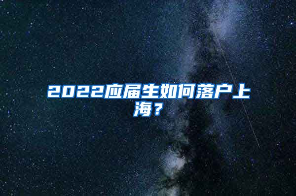 2022应届生如何落户上海？