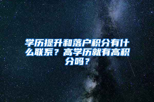 学历提升和落户积分有什么联系？高学历就有高积分吗？