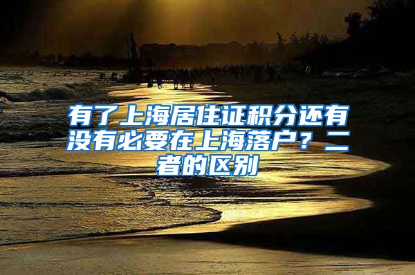 有了上海居住证积分还有没有必要在上海落户？二者的区别