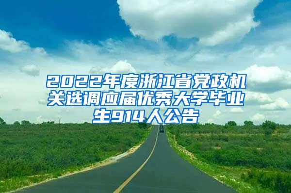 2022年度浙江省党政机关选调应届优秀大学毕业生914人公告