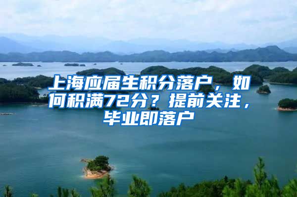 上海应届生积分落户，如何积满72分？提前关注，毕业即落户