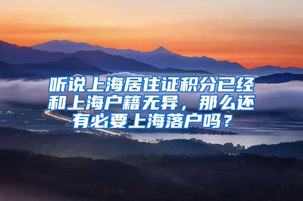 听说上海居住证积分已经和上海户籍无异，那么还有必要上海落户吗？